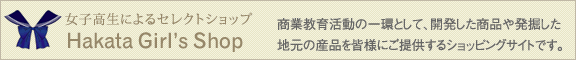 博多女子高等学校の博多ガールズショップ
商業教育活動の一環として、開発した商品や発掘した地元の産品を皆様にご提供するショッピングサイトです。